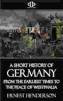 A Short History Of Germany From The Earliest Times To The Peace Of Westphalia