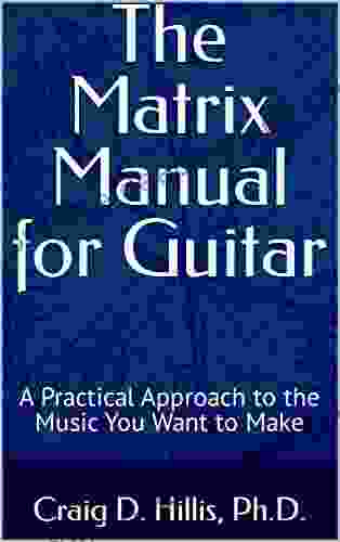 The Matrix Manual For Guitar: A Practical Approach To The Music You Want To Make