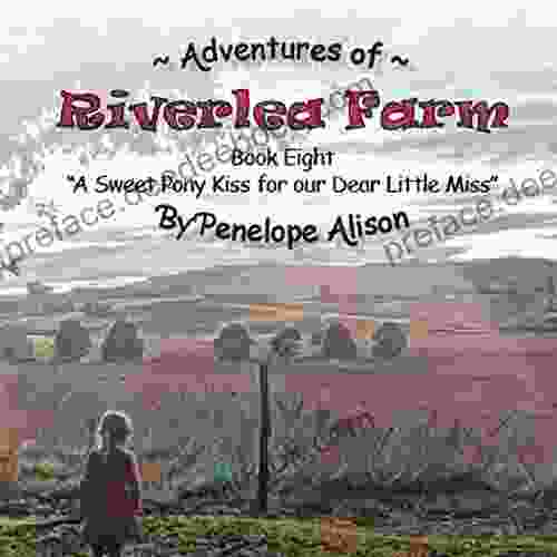 Adventures Of Riverlea Farm Eight: A Sweet Pony Kiss For Our Dear Little Miss