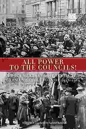 All Power To The Councils : A Documentary History Of The German Revolution Of 1918 1919