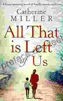 All That Is Left Of Us: An Utterly Emotional Pageturner You Won T Be Able To Put Down