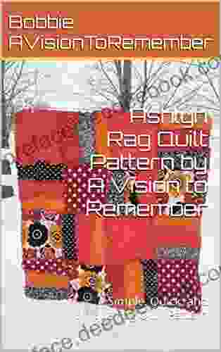 Ashlyn Rag Quilt Pattern By A Vision To Remember: Simple Quick And Unique Rag Quilt Pattern (Rag Quilt Patterns By A Vision To Rememeber)