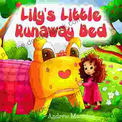 Lily S Little Runaway Bed Funny And Playful Rhyming About A Girl And Her Friend Little Bed: Bedtime Story Preschool Ages 3 8 Baby Rhyming Poem (Little Lily S Adventures 1)