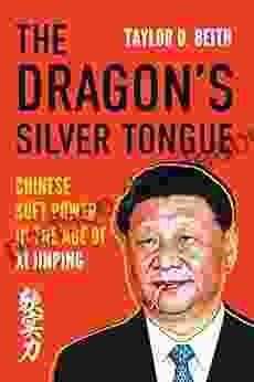 The Dragon S Silver Tongue: Chinese Soft Power In The Age Of Xi Jinping