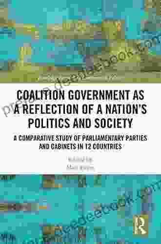 Coalition Government As A Reflection Of A Nation S Politics And Society: A Comparative Study Of Parliamentary Parties And Cabinets In 12 Countries (Routledge Research In Comparative Politics)