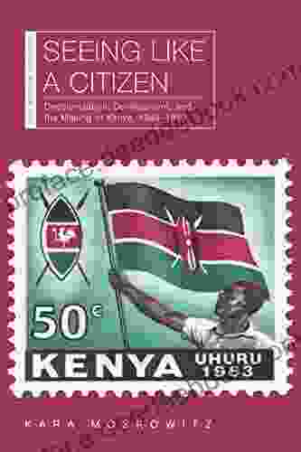 Seeing Like A Citizen: Decolonization Development And The Making Of Kenya 1945 1980 (New African Histories)