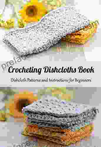 Crocheting Dishcloths Book: Dishcloth Patterns And Instructions For Beginners