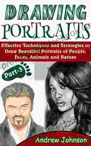 Drawing Portraits: Effective Techniques And Strategies To Draw Beautiful Portraits Of People Faces Animals And Nature Part 3(Drawing Portraits Drawing Drawing Faces)