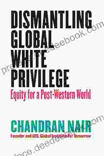 Dismantling Global White Privilege: Equity For A Post Western World