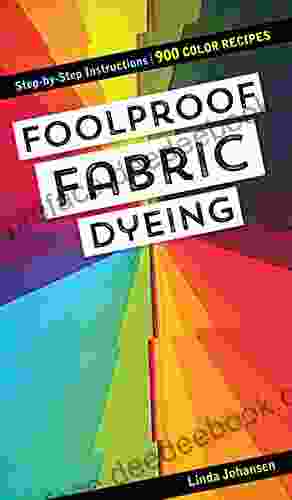 Foolproof Fabric Dyeing: 900 Color Recipes Step By Step Instructions