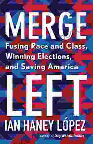 Merge Left: Fusing Race And Class Winning Elections And Saving America