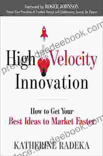 High Velocity Innovation: How To Get Your Best Ideas To Market Faster