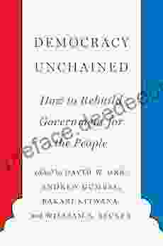 Democracy Unchained: How To Rebuild Government For The People