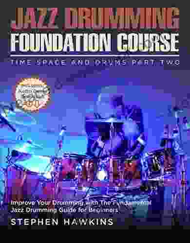Jazz Drumming Foundation: Improve Your Drumming With The Fundamental Jazz Drumming Guide For Beginners (Time Space And Drums 2)