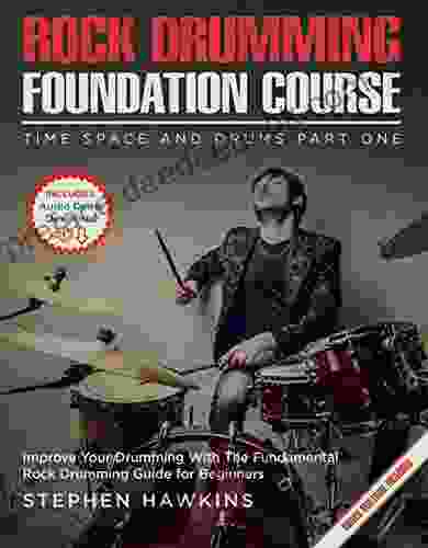 Rock Drumming Foundation: Improve Your Drumming With The Fundamental Rock Drumming Guide For Beginners (Time Space And Drums 1)