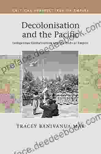 Decolonisation And The Pacific: Indigenous Globalisation And The Ends Of Empire (Critical Perspectives On Empire)