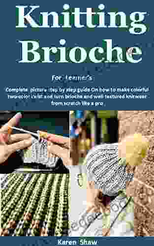 KNITTING BRIOCHE FOR LEARNER S: Complete Picture Step By Step Guide On How To Make Colorful Two Color Twist And Turn Brioche And Well Textured Knitwear From Scratch Like A Pro