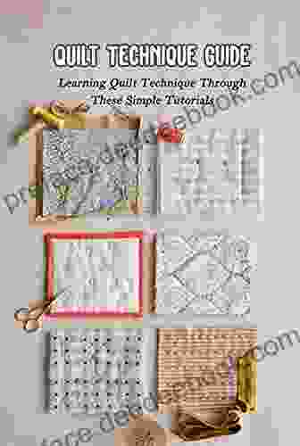 Quilt Technique Guide: Learning Quilt Technique Through These Simple Tutorials