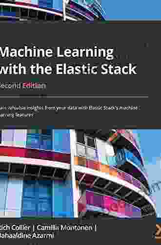 Machine Learning With The Elastic Stack: Gain Valuable Insights From Your Data With Elastic Stack S Machine Learning Features 2nd Edition