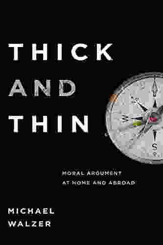 Thick And Thin: Moral Argument At Home And Abroad (Frank M Covey Jr Loyola Lectures In Political Analysis)