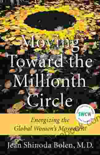 Moving Toward The Millionth Circle: Energizing The Global Women S Movement (Feminist Gift From The Author Of Goddesses In Everywoman)