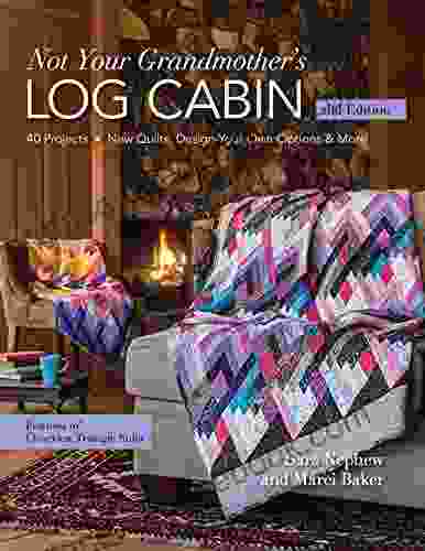 Not Your Grandmother S Log Cabin: 40 Projects New Quilts Design Your Own Options More