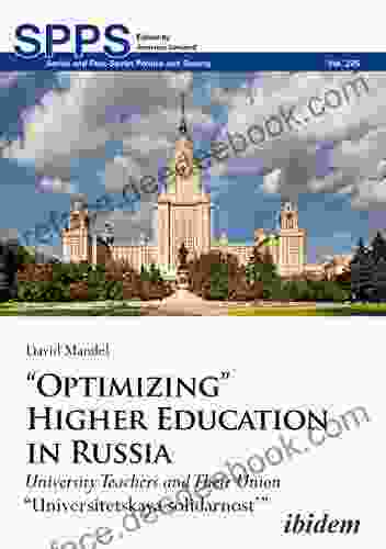 Optimizing Higher Education In Russia: University Teachers And Their Union Universitetskaya Solidarnost (Soviet And Post Soviet Politics And Society 225)