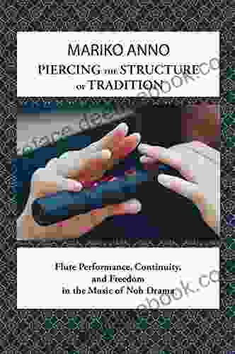 Piercing The Structure Of Tradition: Flute Performance Continuity And Freedom In The Music Of Noh Drama