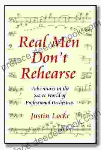 Real Men Don T Rehearse: (Adventures In The Secret World Of Professional Orchestras)