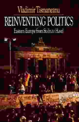 Reinventing Politics: Eastern Europe From Stalin To Havel