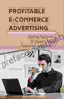 Profitable E Commerce Advertising: Selling Teespring Shopify Store Facebook Advertising: Make Money From Teespring And Shopify Store Facebook Advertising