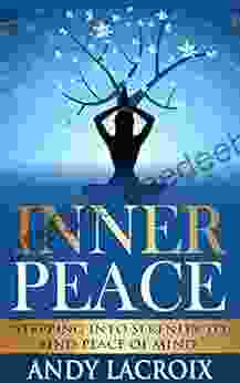 Inner Peace: Stepping Into Serenity To Find Peace Of Mind (Inner Peace And Happiness Peace Of Mind 1)