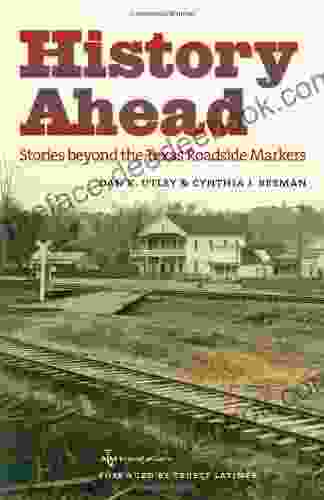 History Ahead: Stories Beyond The Texas Roadside Markers (Texas A M Travel Guides)