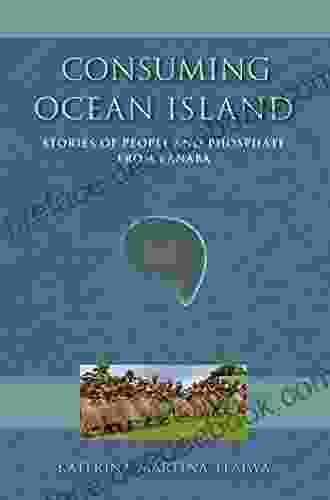 Consuming Ocean Island: Stories Of People And Phosphate From Banaba (Tracking Globalization)