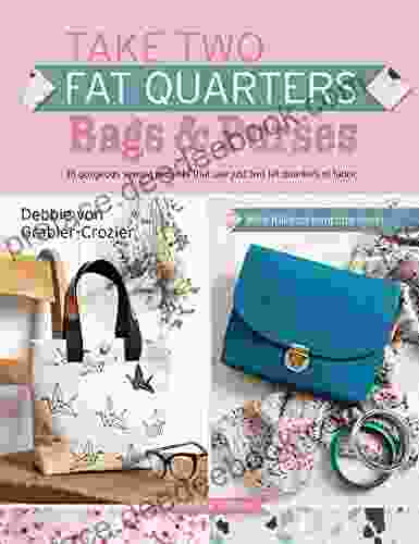 Take Two Fat Quarters: Bags Purses: 16 Gorgeous Sewing Projects That Use Just Two Fat Quarters Of Fabric