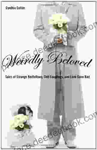 Weirdly Beloved: Tales Of Strange Bedfellows Odd Couplings And Love Gone Bad