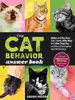 The Cat Behavior Answer 2nd Edition: Understanding How Cats Think Why They Do What They Do And How To Strengthen Our Relationships With Them