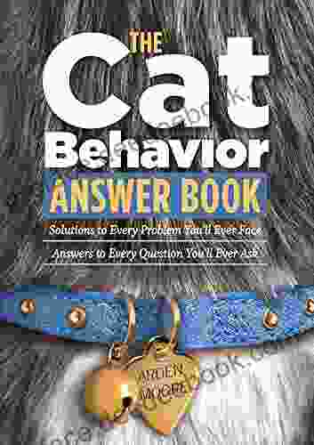 The Cat Behavior Answer Book: Solutions To Every Problem You Ll Ever Face Answers To Every Question You Ll Ever Ask