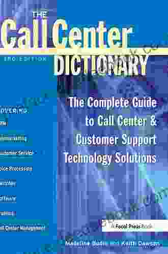 The Call Center Dictionary: The Complete Guide To Call Center And Customer Support Technology Solutions