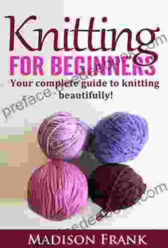 Knitting For Beginners: The Complete Step By Step Guide And Techniques For Learning How To Knit (knitting Guide Knitting For Beginners)
