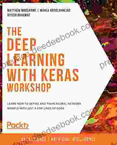 The Deep Learning With Keras Workshop: Learn How To Define And Train Neural Network Models With Just A Few Lines Of Code