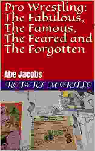 Pro Wrestling: The Fabulous The Famous The Feared And The Forgotten : Abe Jacobs (Letter J Series)