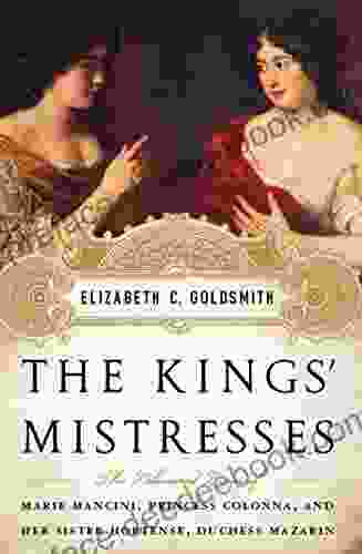 The Kings Mistresses: The Liberated Lives Of Marie Mancini Princess Colonna And Her Sister Hortense Duchess Mazarin