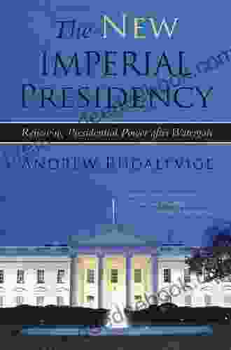 The New Imperial Presidency: Renewing Presidential Power After Watergate (Contemporary Political And Social Issues)