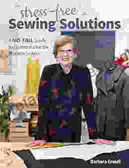 Stress Free Sewing Solutions: A No Fail Guide To Garments For The Modern Sewist