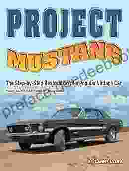 Project Mustang: The Step By Step Restoration Of A Popular Vintage Car