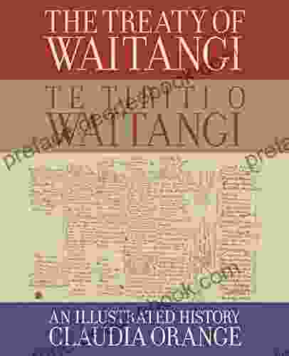 The Treaty Of Waitangi Te Tiriti O Waitangi: An Illustrated History