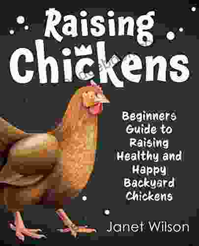 Raising Chickens: Beginners Guide To Raising Healthy And Happy Backyard Chickens