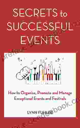 Secrets To Successful Events: How To Organize Promote And Manage Exceptional Events And Festivals