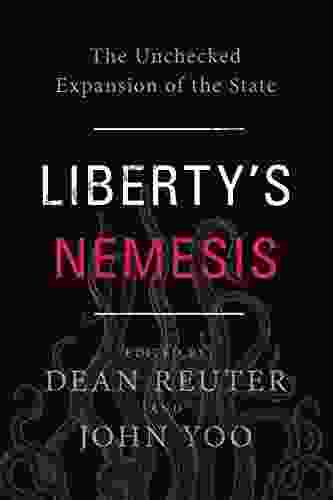 Liberty S Nemesis: The Unchecked Expansion Of The State